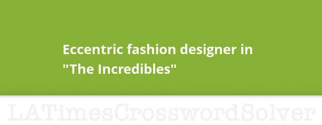 Eccentric Fashion Designer In The Incredibles Crossword Clue